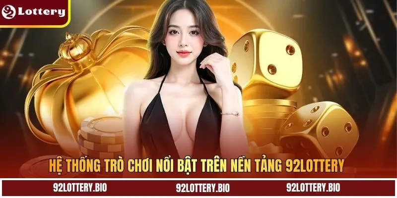 Hệ thống trò chơi nổi bật trên nền tảng 92LOTTERY