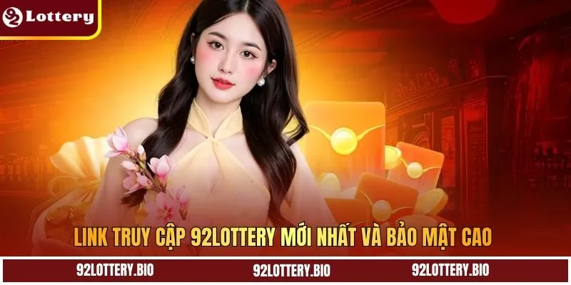 Link truy cập 92LOTTERY mới nhất và bảo mật cao